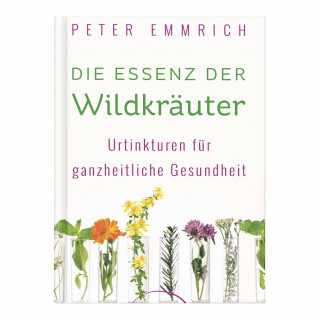 ESSENZA DELLE ERBE SELVATICHE - tinture madri per la salute integrale | Libro tedesco del medico specialista Peter Emmrich 2025